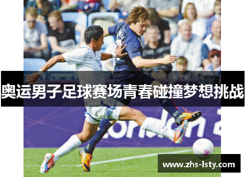 奥运男子足球赛场青春碰撞梦想挑战