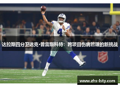 达拉斯四分卫达克·普雷斯科特：跨项目伤病管理的新挑战